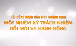 HĐND tỉnh Quảng Ninh - Một nhiệm kỳ trách nhiệm, đổi mới và hành động
