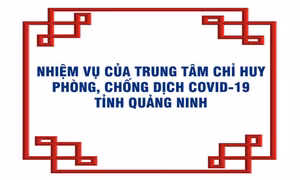 Nhiệm vụ của Trung tâm Chỉ huy phòng, chống dịch COVID-19 tỉnh Quảng Ninh
