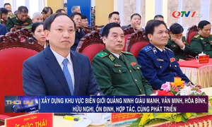 Xây dựng khu vực biên giới Quảng Ninh giàu mạnh, văn minh, hòa bình, hữu nghị, ổn định, hợp tác, cùng phát triển