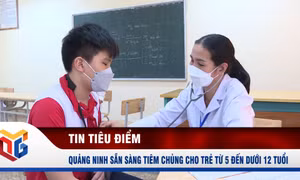 Quảng Ninh sẵn sàng tiêm chủng cho trẻ từ 5 đến dưới 12 tuổi