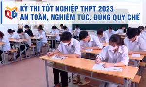 Kỳ thi tốt nghiệp THPT 2023 an toàn, nghiêm túc, đúng quy chế