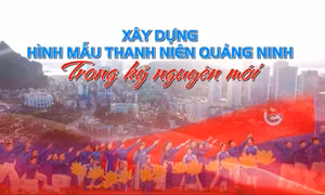 Xây dựng hình mẫu thanh niên Quảng Ninh trong kỷ nguyên mới