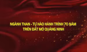 Ngành Than - Tự hào hành trình 70 năm trên Đất mỏ Quảng Ninh