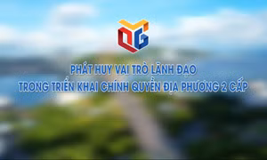 Phát huy vai trò lãnh đạo trong triển khai chính quyền địa phương 2 cấp