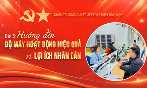 Hướng đến bộ máy hoạt động hiệu quả vì lợi ích nhân dân