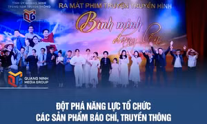 Đột phá năng lực tổ chức sản xuất các sản phẩm báo chí, truyền thông