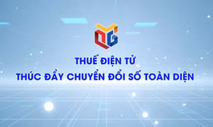 Thuế điện tử - thúc đẩy chuyển đổi số toàn diện