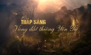 Thắp sáng vùng đất thiêng Yên Tử