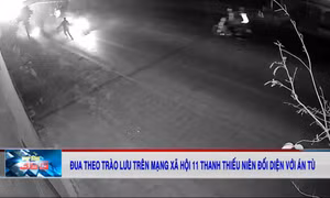 Đua theo trào lưu trên mạng xã hội, 11 thanh thiếu niên đối diện với án tù