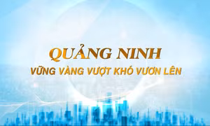 Quảng Ninh vững vàng vượt khó vươn lên