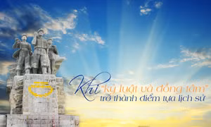 Khi “kỷ luật và đồng tâm” trở thành điểm tựa lịch sử
