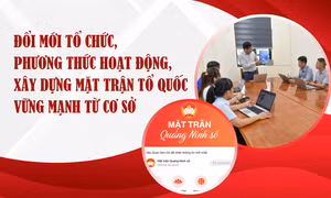 Đổi mới tổ chức, phương thức hoạt động, xây dựng Mặt trận Tổ quốc vững mạnh từ cơ sở
