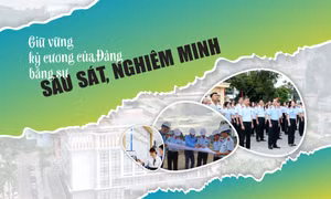 Giữ vững kỷ cương của Đảng bằng sự sâu sát, nghiêm minh