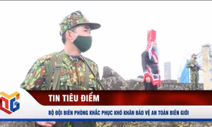 Bộ đội Biên phòng khắc phục khó khăn bảo vệ an toàn biên giới