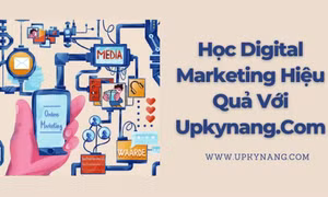 Học tiếp thị số Digital Marketing hiệu quả với Upkynang.Com