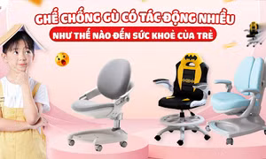 Ghế chống gù có tác động nhiều thế nào đến sức khỏe trẻ nhỏ