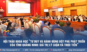 Hội thảo khoa học “Tư duy và hành động đột phá phát triển của tỉnh Quảng Ninh: Giá trị lý luận và thực tiễn”
