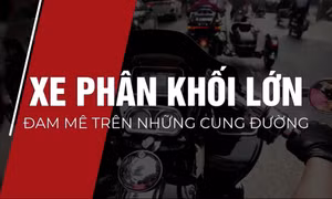 Xe phân khối lớn – Đam mê trên những cung đường
