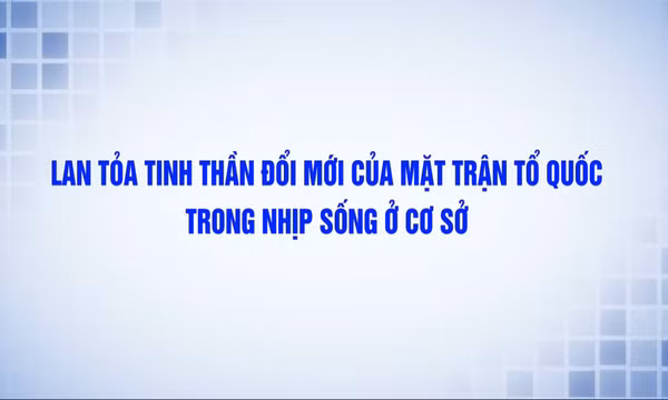 Lan tỏa tinh thần đổi mới của MTTQ trong nhịp sống ở cơ sở