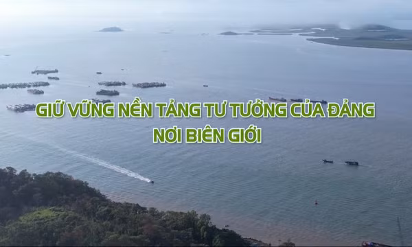 Giữ vững nền tảng tư tưởng của Đảng nơi biên giới
