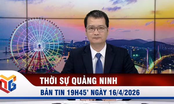  Bản tin thời sự 19h45' ngày 16/4/2026
