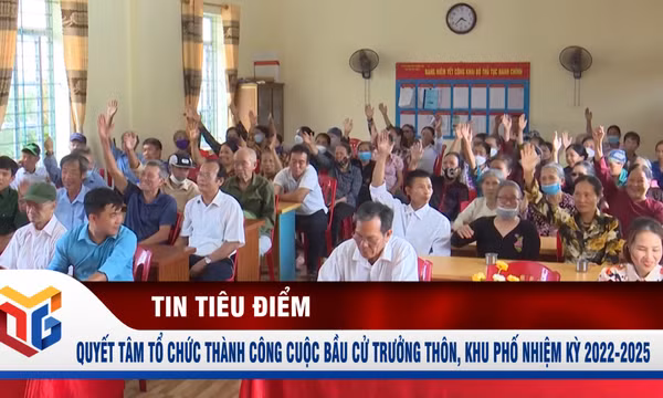 Quyết tâm tổ chức thành công cuộc bầu cử trưởng thôn, khu phố nhiệm kỳ 2022-2025