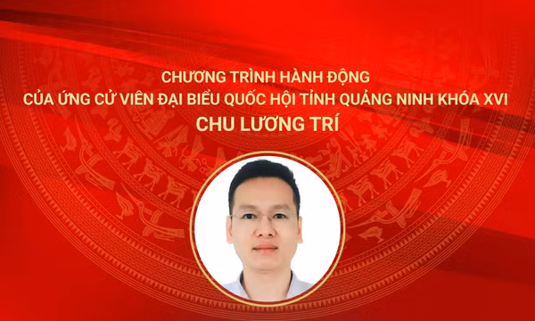 Chương trình hành động của ứng cử viên đại biểu Quốc hội khóa XVI Chu Lương Trí