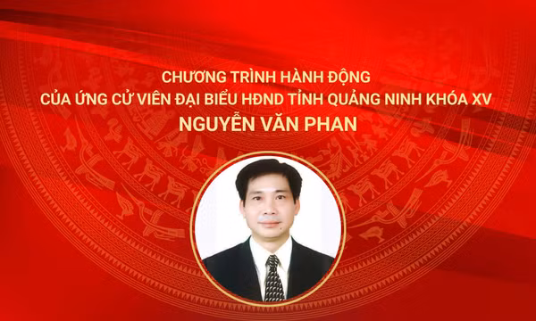 Chương trình hành động của ứng cử viên đại biểu HĐND tỉnh Quảng Ninh khoá XV Nguyễn Văn Phan