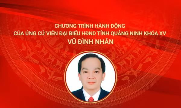Chương trình hành động của ứng cử viên đại biểu HĐND tỉnh Quảng Ninh khóa XV Vũ Đình Nhân