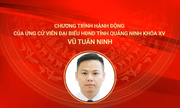 Chương trình hành động của ứng cử viên đại biểu HĐND tỉnh Quảng Ninh khóa XV Vũ Tuấn Ninh