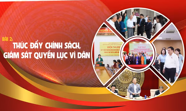 Bài 2: Thúc đẩy chính sách, giám sát quyền lực vì dân