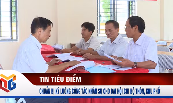Chuẩn bị kỹ lưỡng công tác nhân sự cho đại hội chi bộ thôn, khu phố