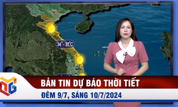 Bản tin dự báo thời tiết đêm 9/7, ngày 10/7/2024