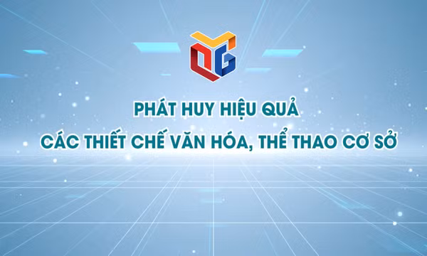 Phát huy hiệu quả các thiết chế văn hóa, thể thao cơ sở