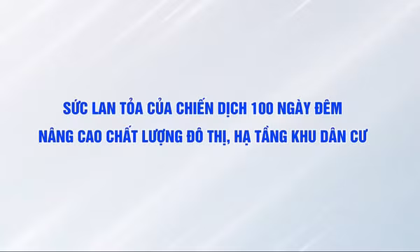 Sức lan tỏa của chiến dịch 100 ngày đêm nâng cao chất lượng đô thị, hạ tầng khu dân cư