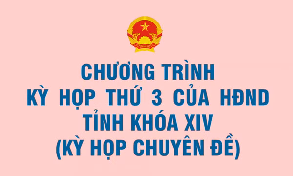 Chương trình Kỳ họp thứ 3 của HĐND tỉnh khóa XIV (Kỳ họp Chuyên đề)