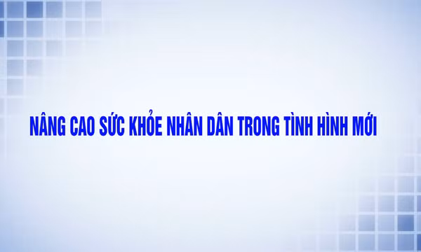 Nâng cao sức khỏe nhân dân trong tình hình mới