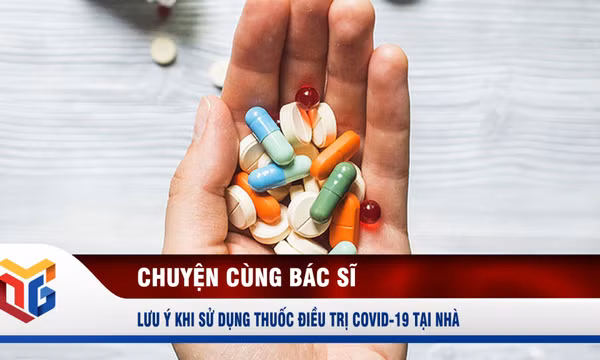Lưu ý khi sử dụng thuốc điều trị Covid-19 tại nhà