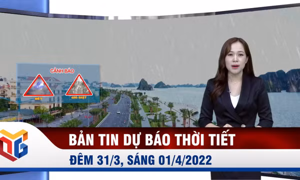 Bản tin dự báo thời tiết đêm 31/3, ngày 01/4/2022