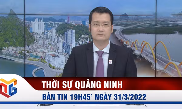 Bản tin thời sự 19h45' ngày 31/3/2022