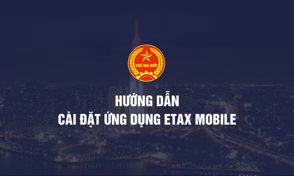 Hướng dẫn cài đặt ứng dụng eTax Mobile