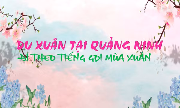 Du xuân tại Quảng Ninh: Đi theo tiếng gọi mùa Xuân