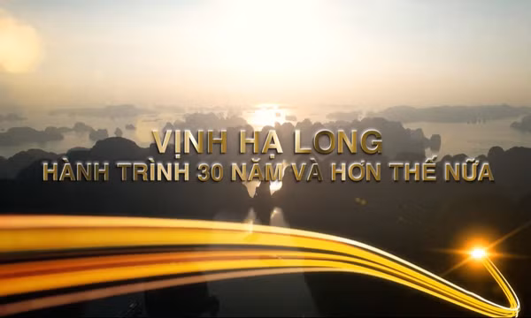 Vịnh Hạ Long - Hành trình 30 năm và hơn thế nữa