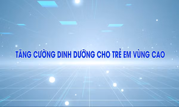 Tăng cường dinh dưỡng cho trẻ em vùng cao