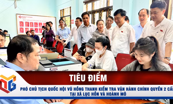 Phó Chủ tịch Quốc hội Vũ Hồng Thanh kiểm tra vận hành chính quyền 2 cấp tại xã Lục Hồn và Hoành Mô