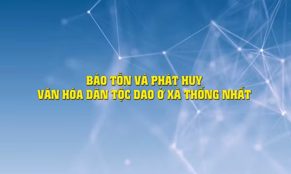 Bảo tồn và phát huy văn hóa dân tộc Dao ở xã Thống Nhất