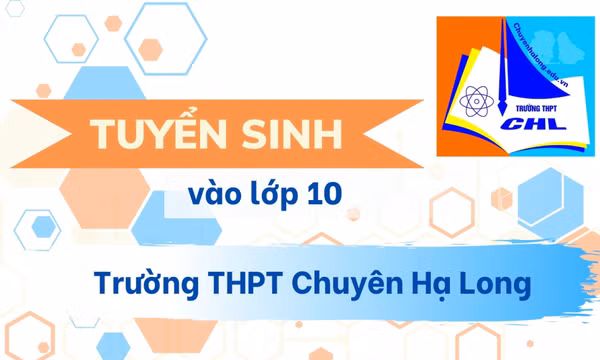 Kế hoạch và phương thức tuyển sinh vào lớp 10 Trường THPT Chuyên Hạ Long