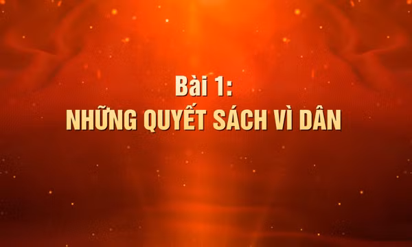 Khát vọng làm nên kỳ tích - Bài 1: Những quyết sách vì dân
