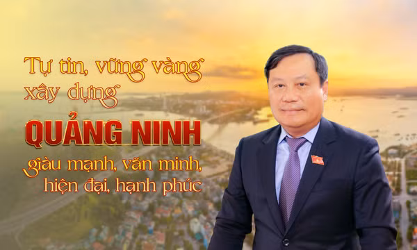 Tự tin, vững vàng, xây dựng Quảng Ninh giàu mạnh, văn minh, hiện đại, hạnh phúc