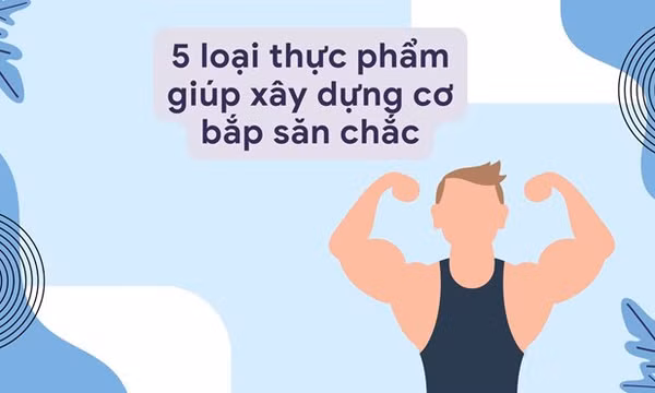 5 loại thực phẩm giúp xây dựng cơ bắp săn chắc
